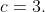 c = 3.